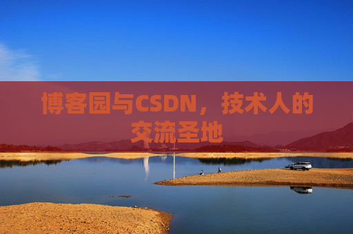 博客园与CSDN，技术人的交流圣地